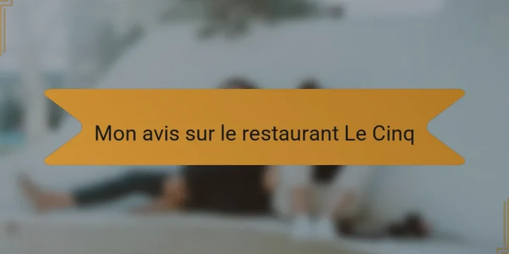 Mon avis sur le restaurant Le Cinq